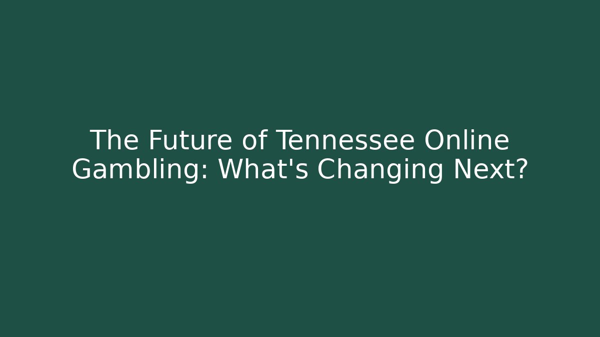 The Future of Tennessee Online Gambling: What's Changing Next?
