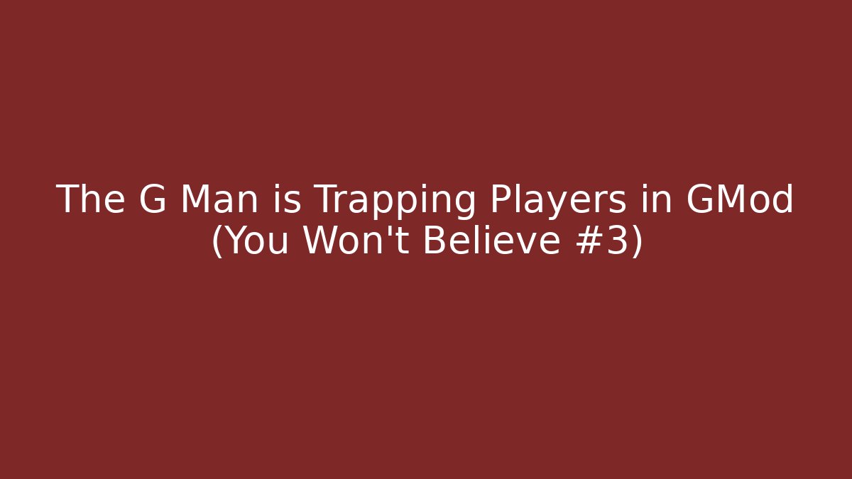 The G Man is Trapping Players in GMod (You Won't Believe #3)