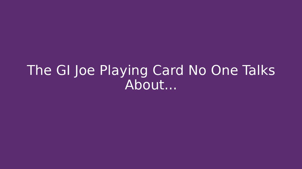 The GI Joe Playing Card No One Talks About…