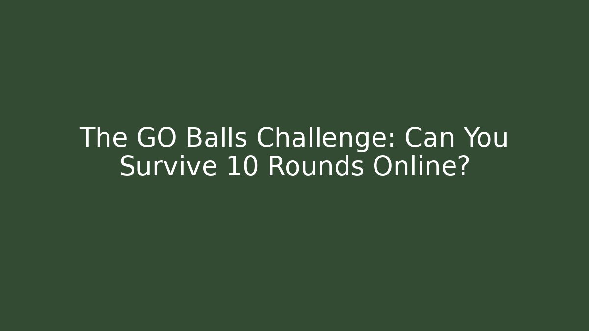 The GO Balls Challenge: Can You Survive 10 Rounds Online?