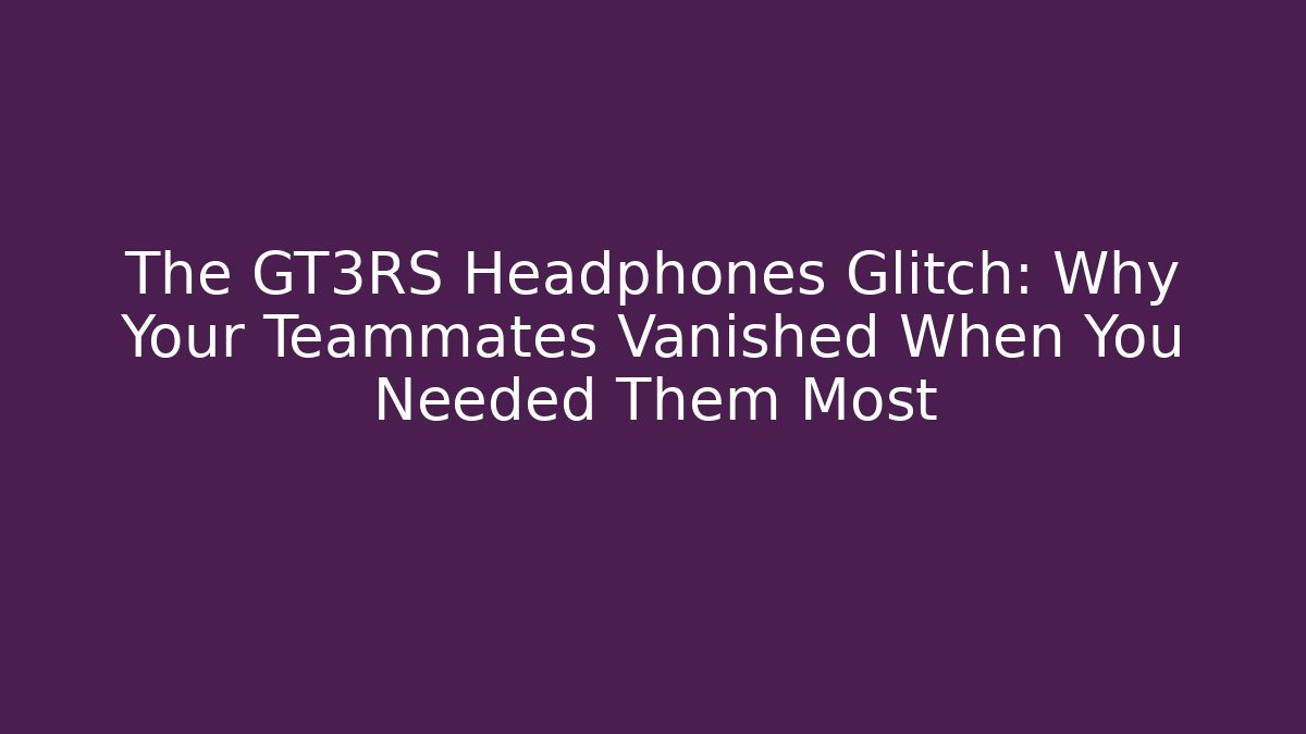 The GT3RS Headphones Glitch: Why Your Teammates Vanished When You Needed Them Most
