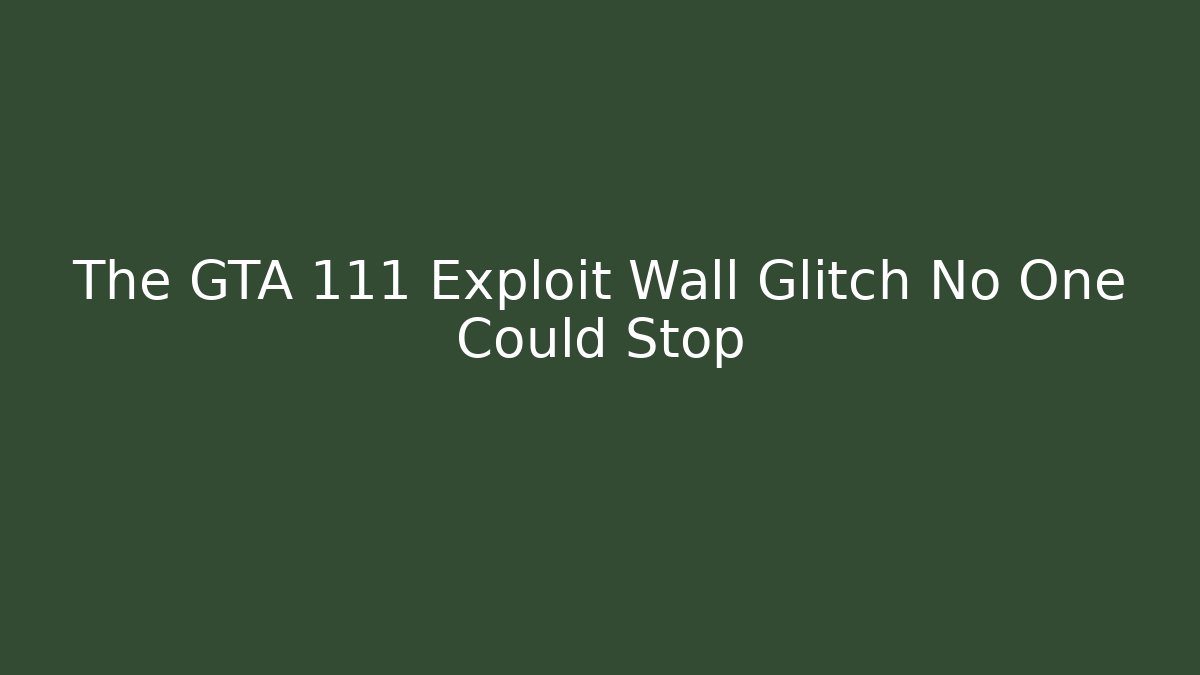 The GTA 111 Exploit Wall Glitch No One Could Stop - Vintage E-Juice