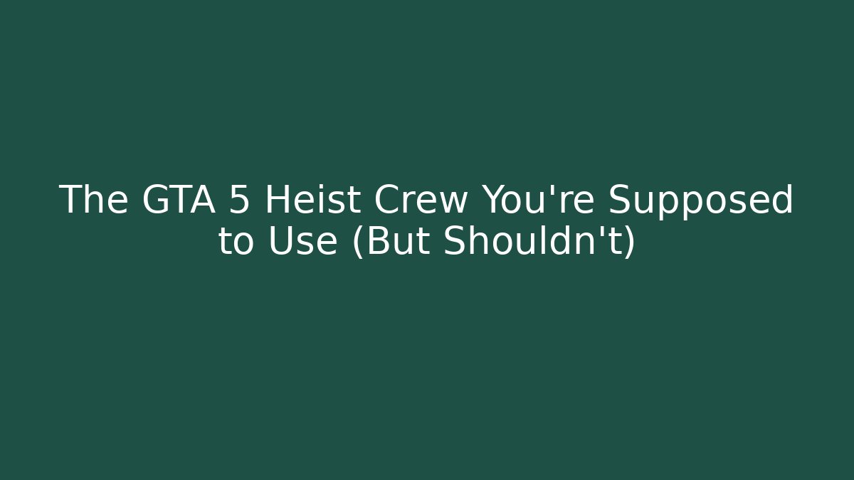 The GTA 5 Heist Crew You're Supposed to Use (But Shouldn't)