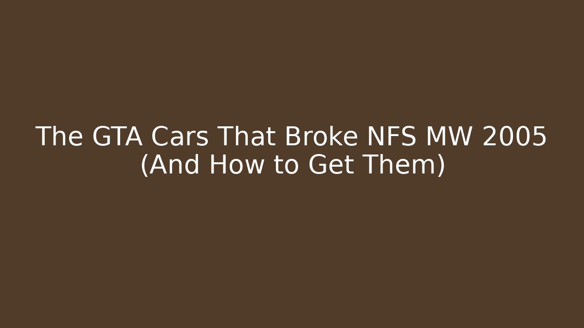 The GTA Cars That Broke NFS MW 2005 (And How to Get Them)