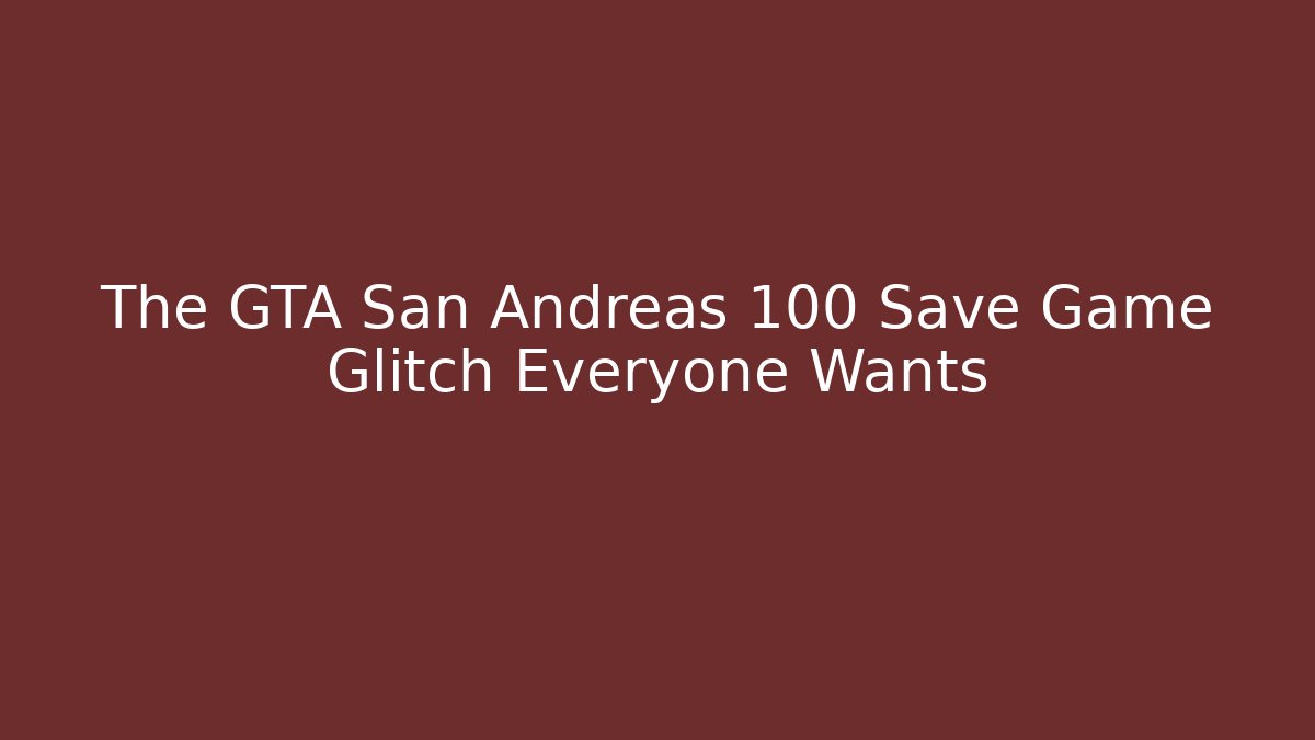 The GTA San Andreas 100 Save Game Glitch Everyone Wants