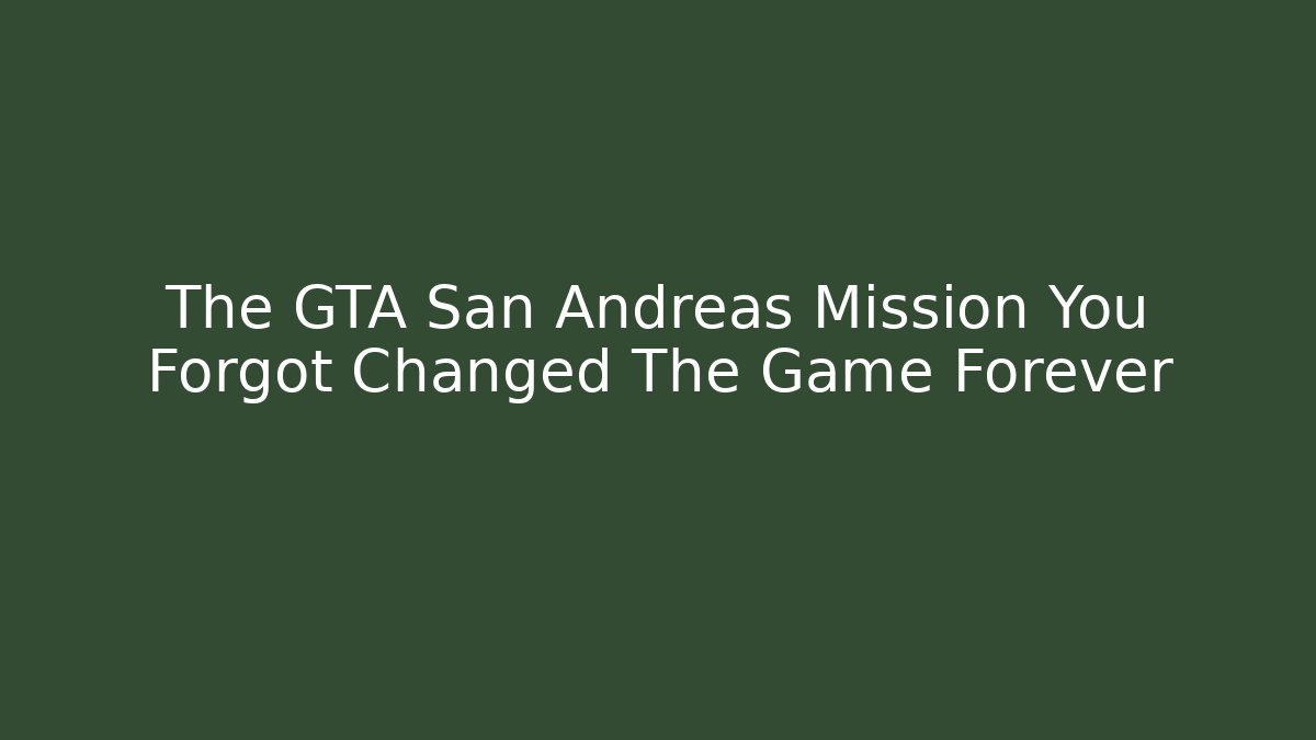 The GTA San Andreas Mission You Forgot Changed The Game Forever