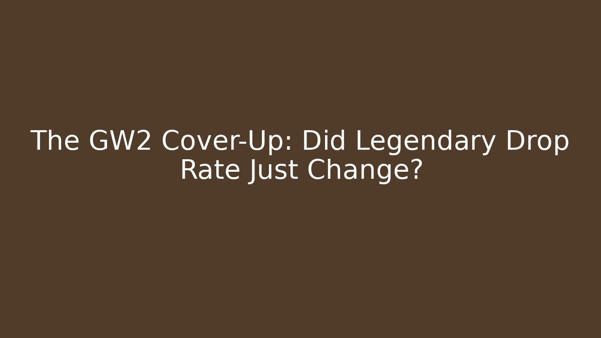 The GW2 Cover-Up: Did Legendary Drop Rate Just Change?