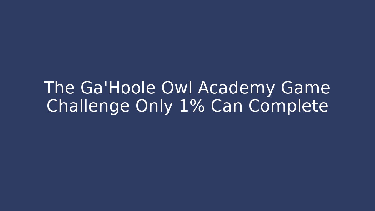 The Ga'Hoole Owl Academy Game Challenge Only 1% Can Complete