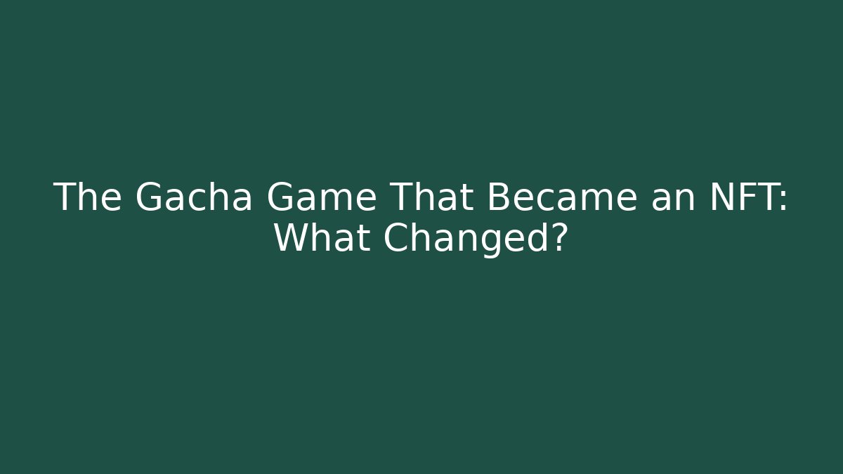 The Gacha Game That Became an NFT: What Changed?