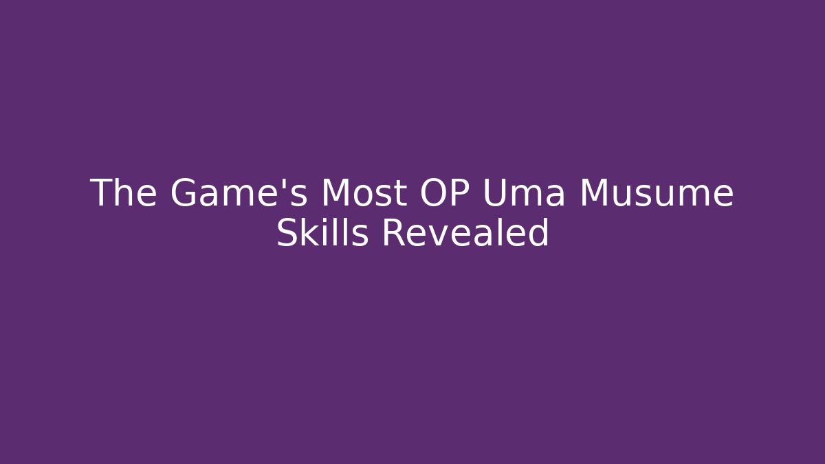 The Game's Most OP Uma Musume Skills Revealed