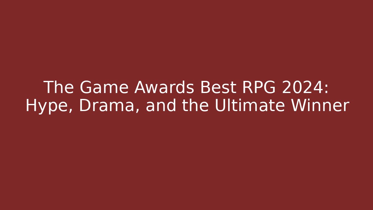 The Game Awards Best RPG 2024: Hype, Drama, and the Ultimate Winner