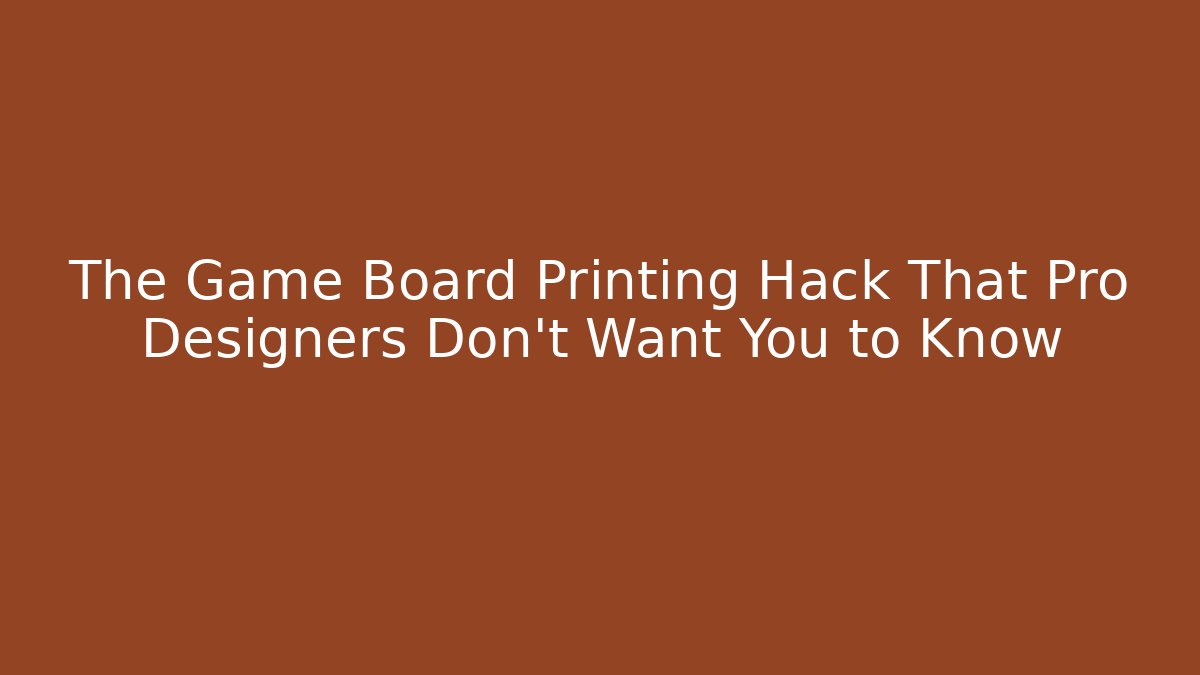 The Game Board Printing Hack That Pro Designers Don’t Want You to Know