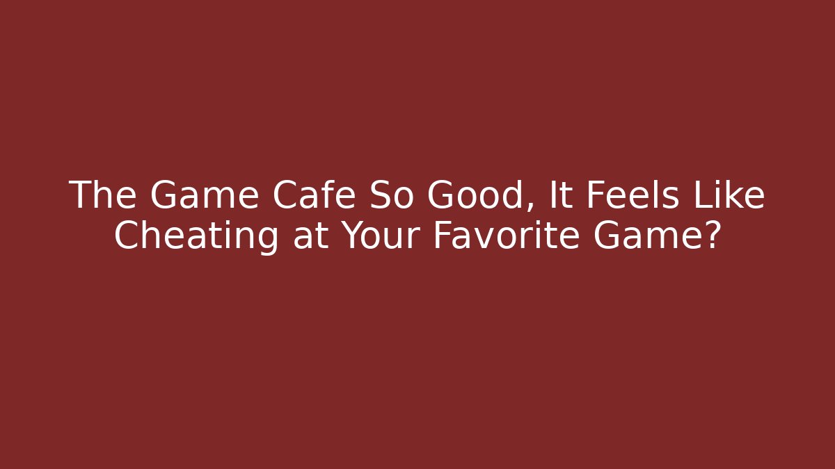 The Game Cafe So Good, It Feels Like Cheating at Your Favorite Game?