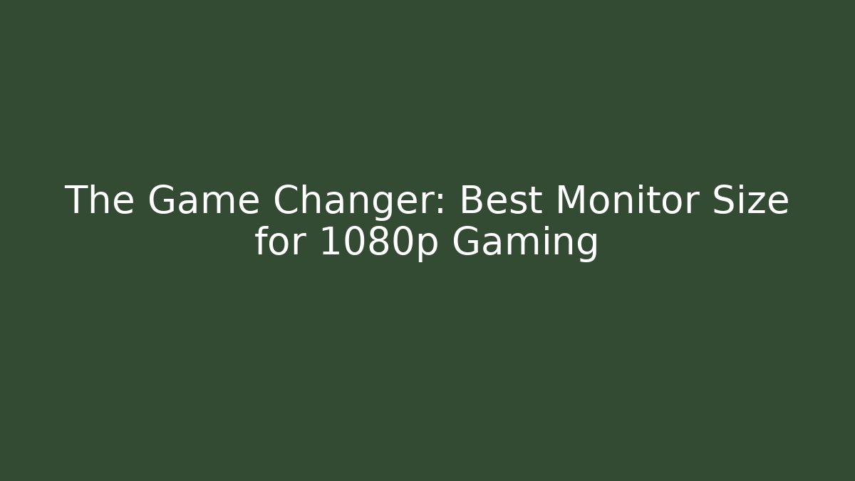 The Game Changer: Best Monitor Size for 1080p Gaming