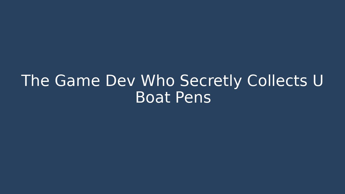 The Game Dev Who Secretly Collects U Boat Pens