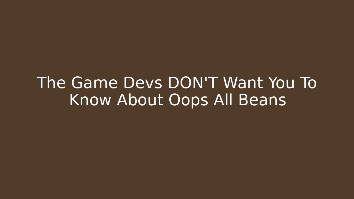 The Game Devs DON'T Want You To Know About Oops All Beans
