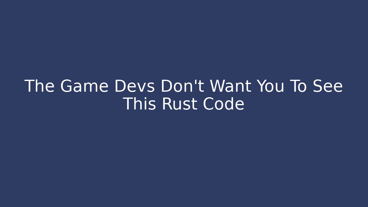 The Game Devs Don't Want You To See This Rust Code