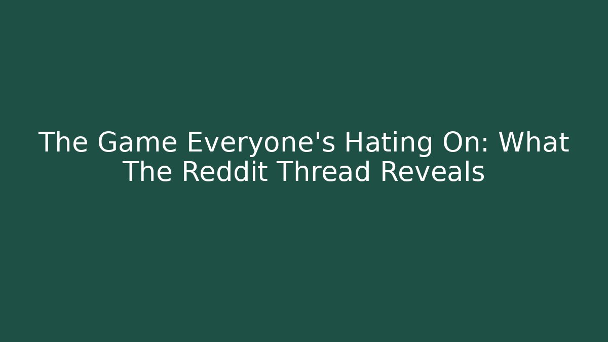 The Game Everyone's Hating On: What The Reddit Thread Reveals