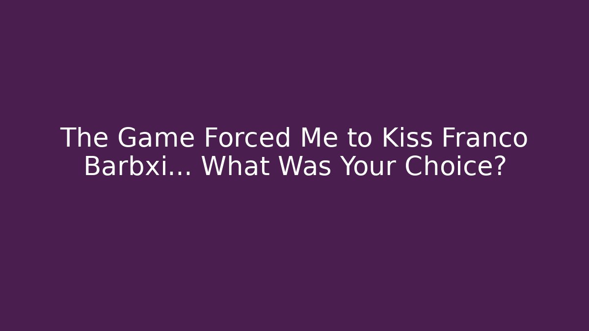 The Game Forced Me to Kiss Franco Barbxi… What Was Your Choice?