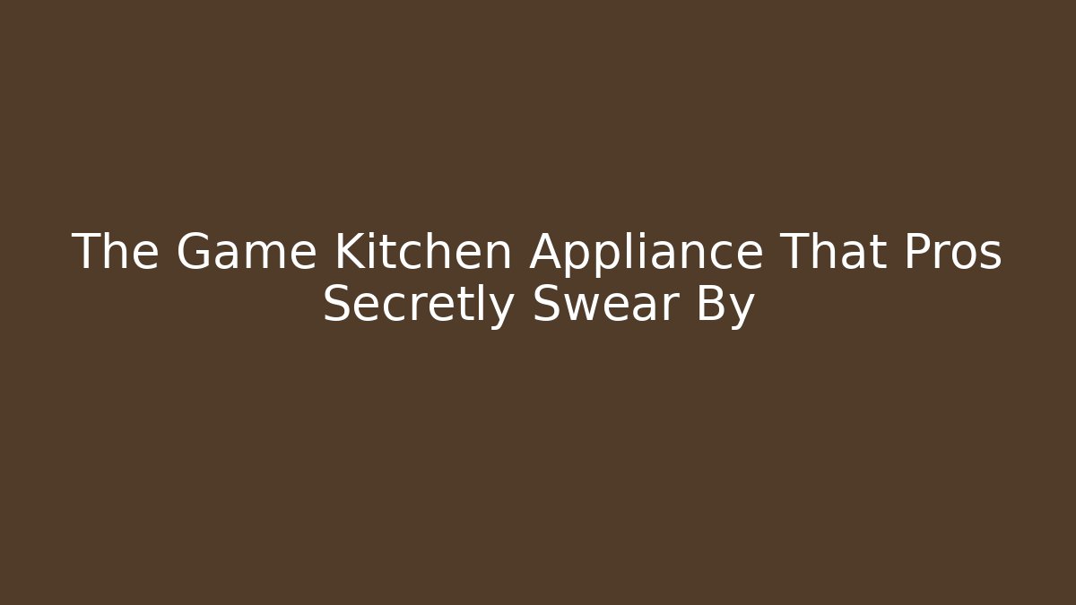 The Game Kitchen Appliance That Pros Secretly Swear By