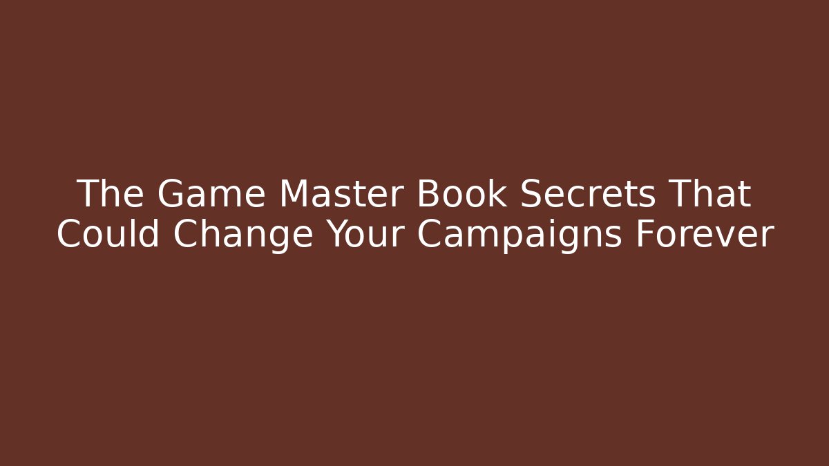 The Game Master Book Secrets That Could Change Your Campaigns Forever