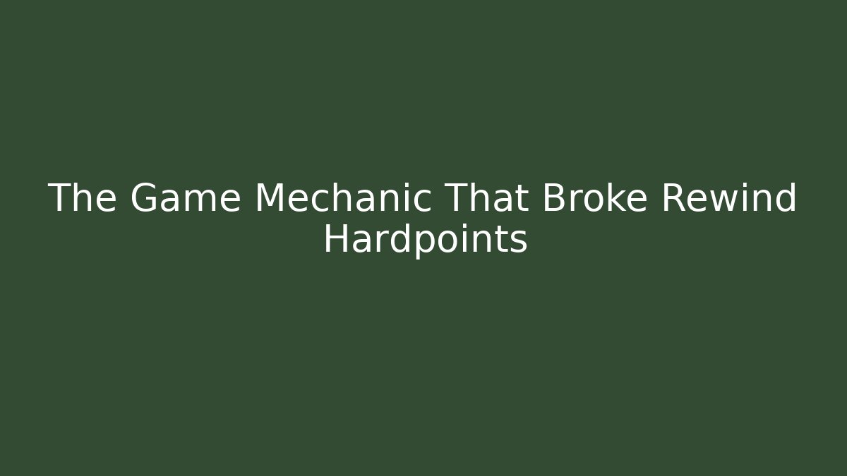 The Game Mechanic That Broke Rewind Hardpoints