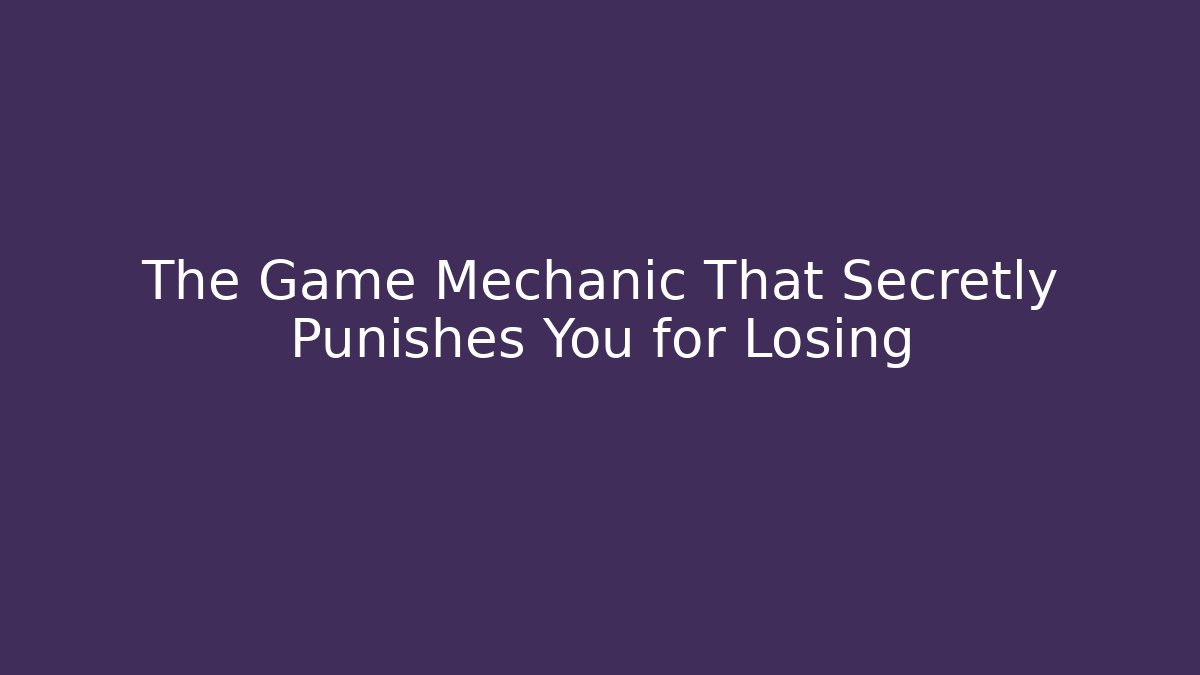 The Game Mechanic That Secretly Punishes You for Losing