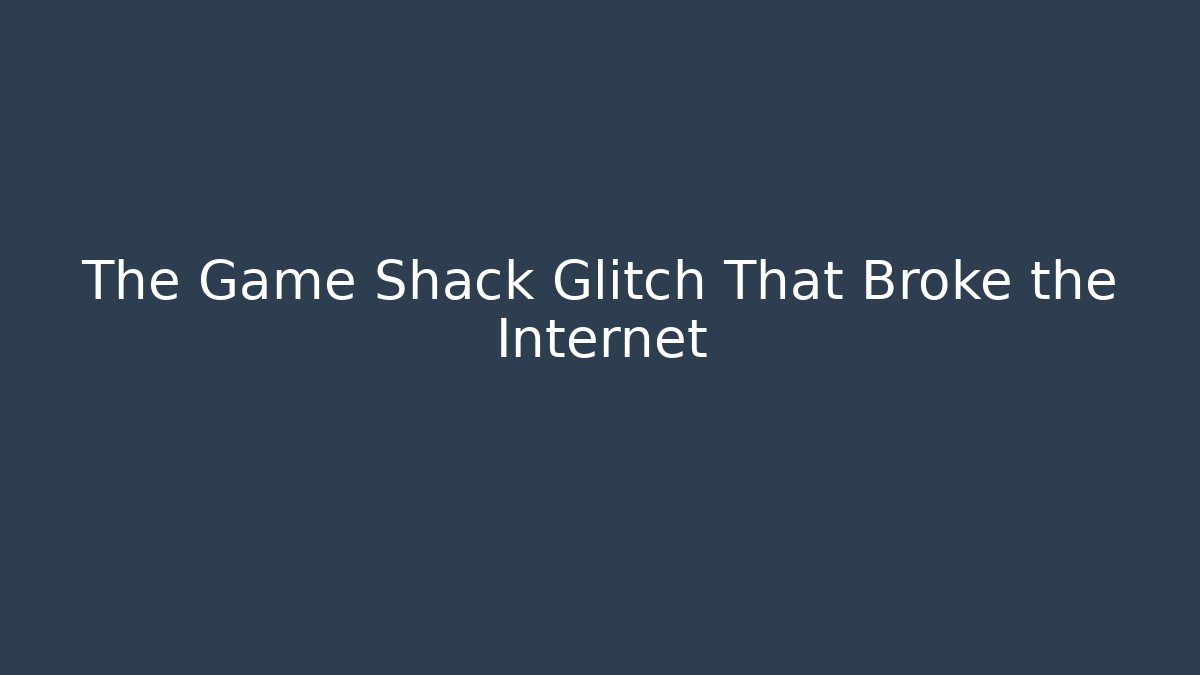 The Game Shack Glitch That Broke the Internet