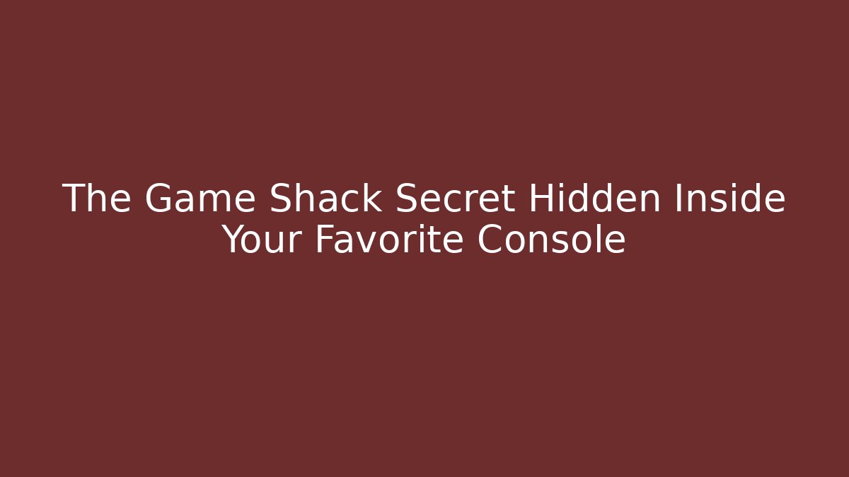 The Game Shack Secret Hidden Inside Your Favorite Console