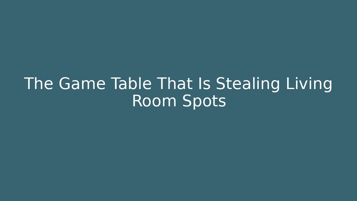 The Game Table That Is Stealing Living Room Spots - Vintage E-Juice