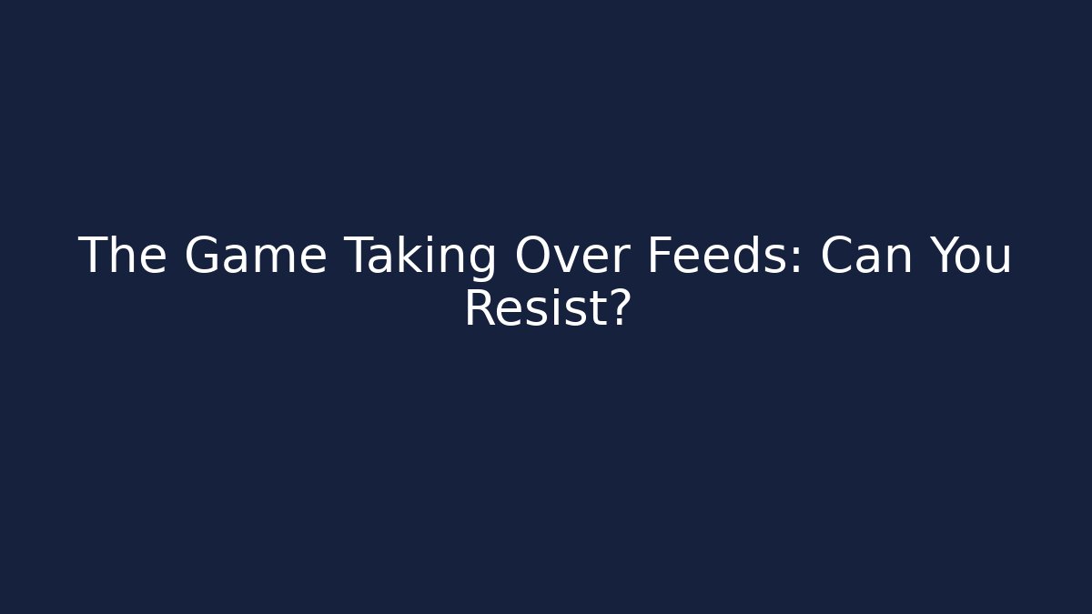 The Game Taking Over Feeds: Can You Resist?