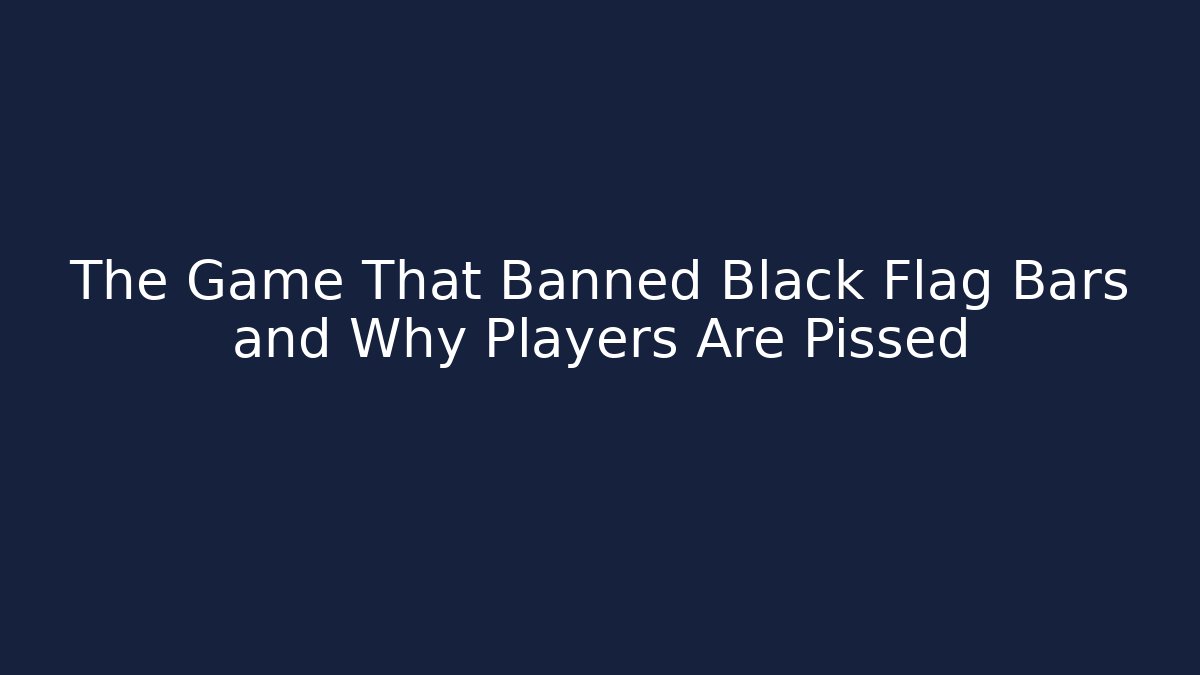 The Game That Banned Black Flag Bars and Why Players Are Pissed