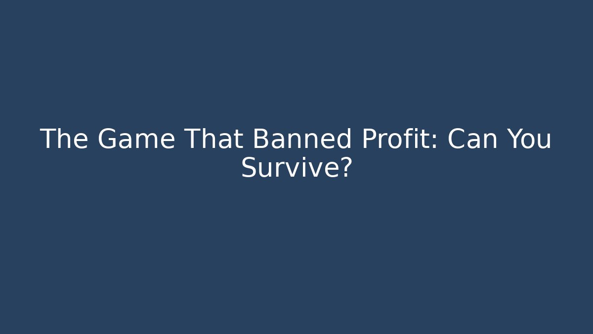 The Game That Banned Profit: Can You Survive?