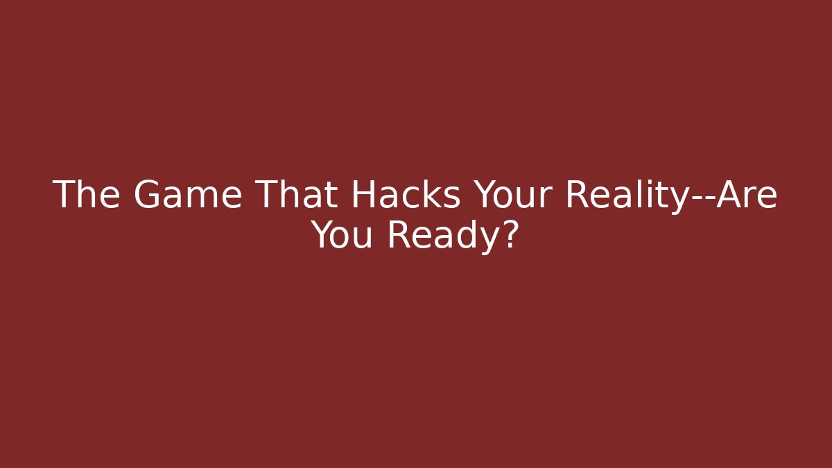The Game That Hacks Your Reality—Are You Ready?