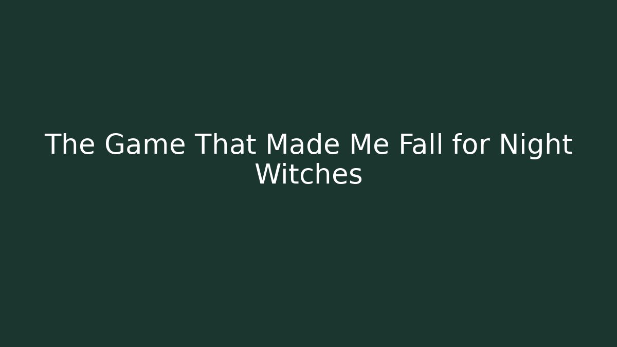 The Game That Made Me Fall for Night Witches