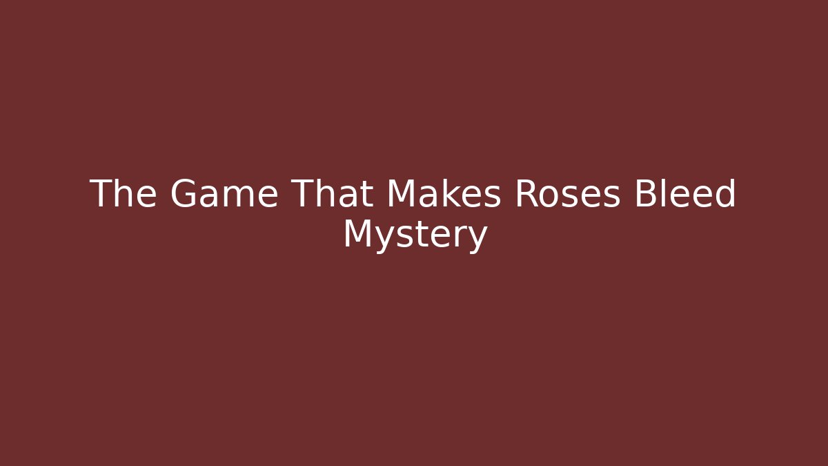 The Game That Makes Roses Bleed Mystery