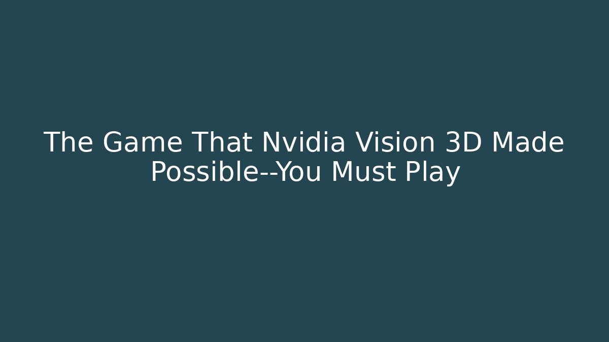 The Game That Nvidia Vision 3D Made Possible—You Must Play