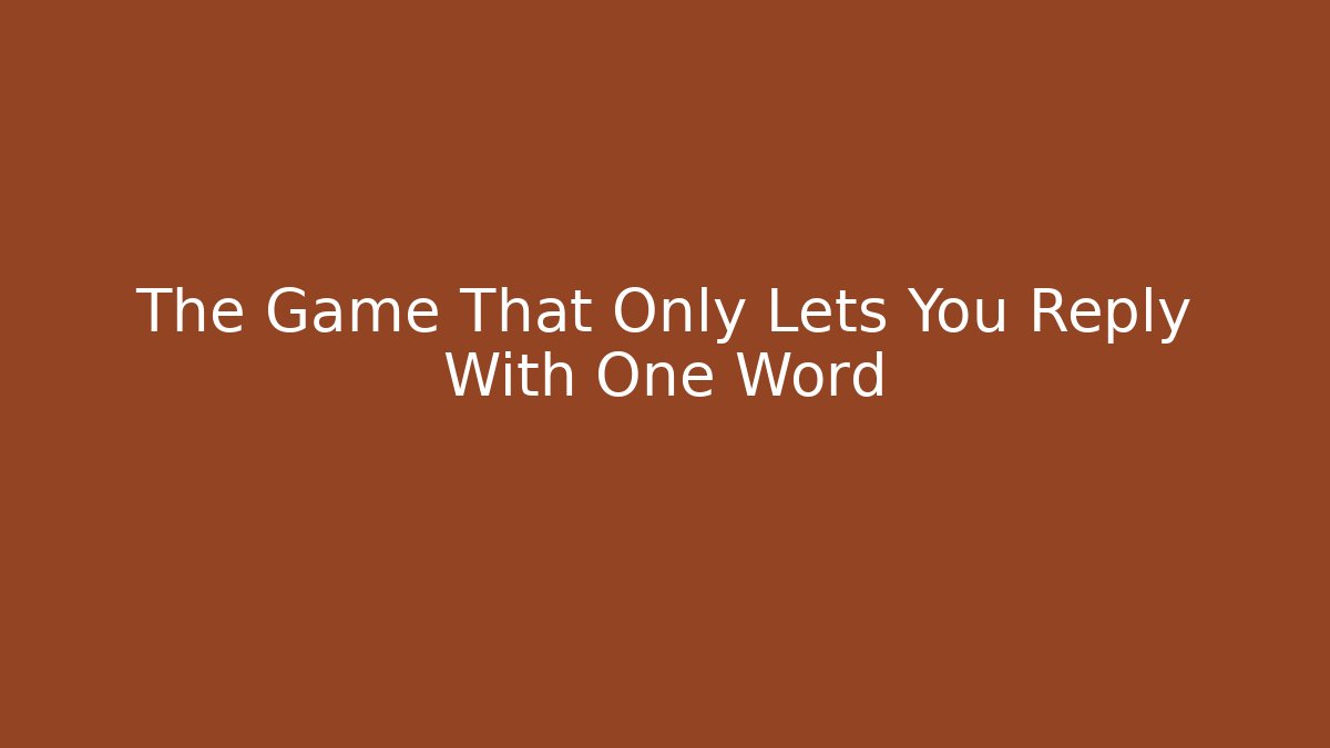 The Game That Only Lets You Reply With One Word