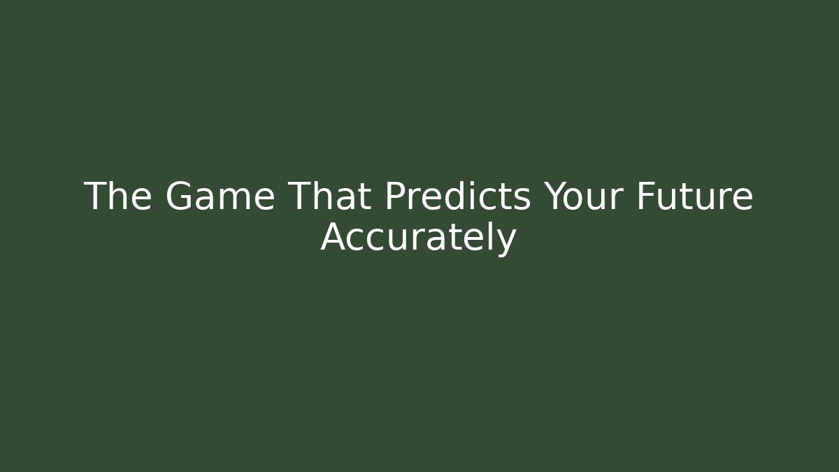 The Game That Predicts Your Future Accurately