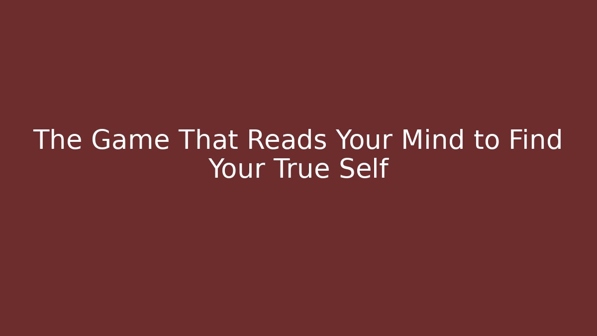 The Game That Reads Your Mind to Find Your True Self
