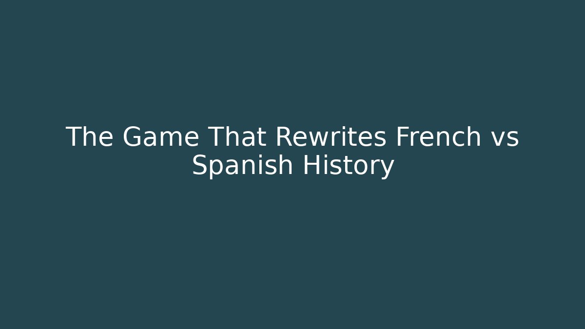 The Game That Rewrites French vs Spanish History