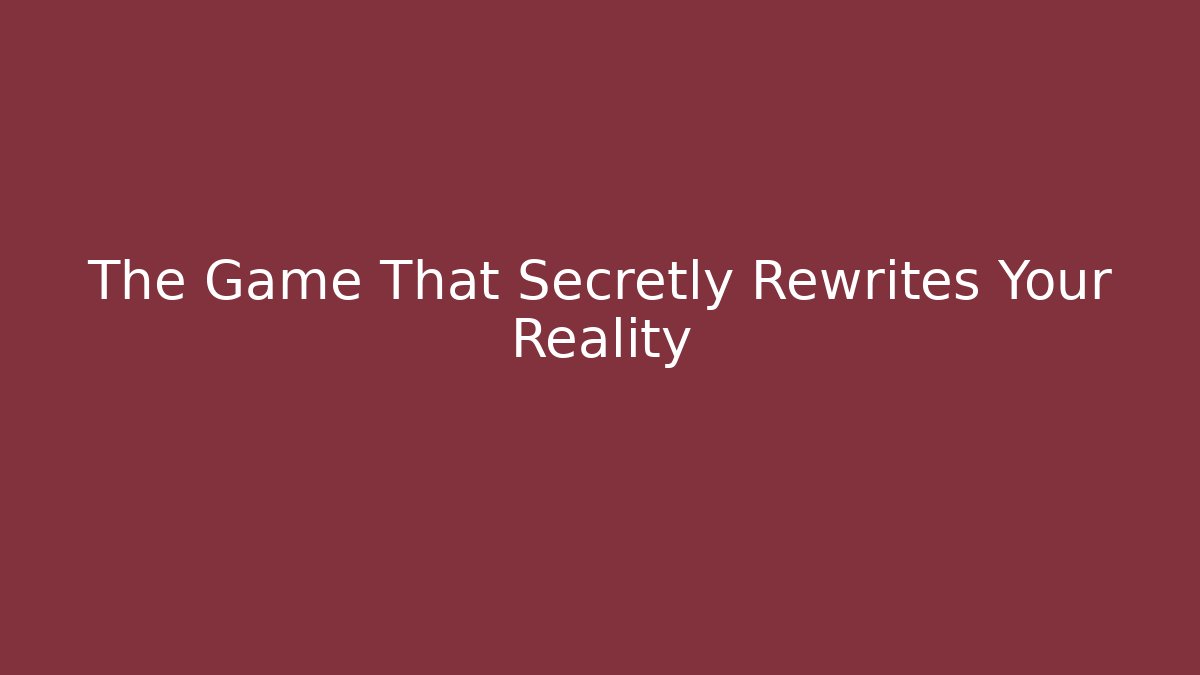 The Game That Secretly Rewrites Your Reality