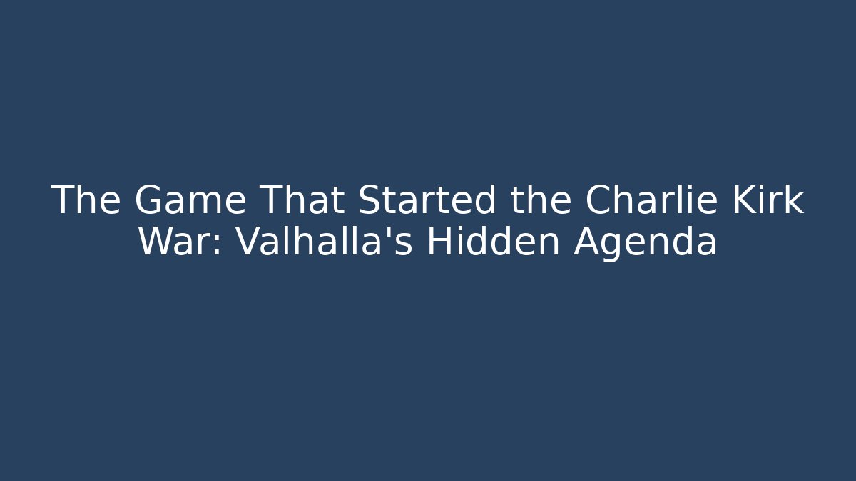 The Game That Started the Charlie Kirk War: Valhalla's Hidden Agenda