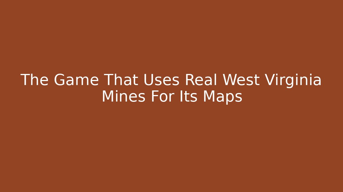 The Game That Uses Real West Virginia Mines For Its Maps