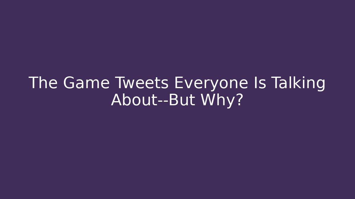 The Game Tweets Everyone Is Talking About—But Why?