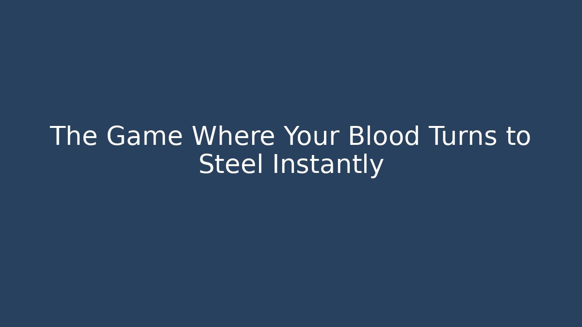 The Game Where Your Blood Turns to Steel Instantly