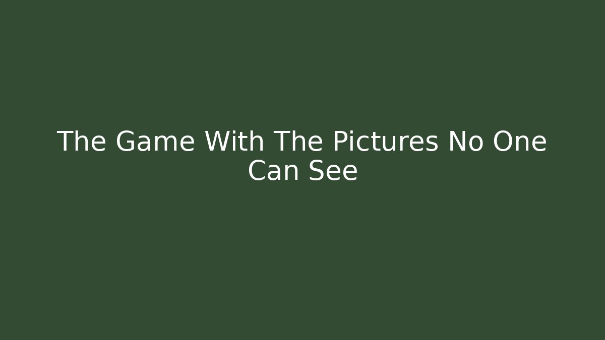 The Game With The Pictures No One Can See