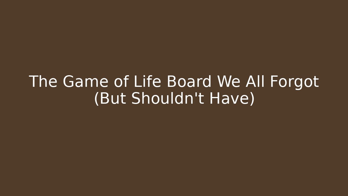 The Game of Life Board We All Forgot (But Shouldn’t Have)