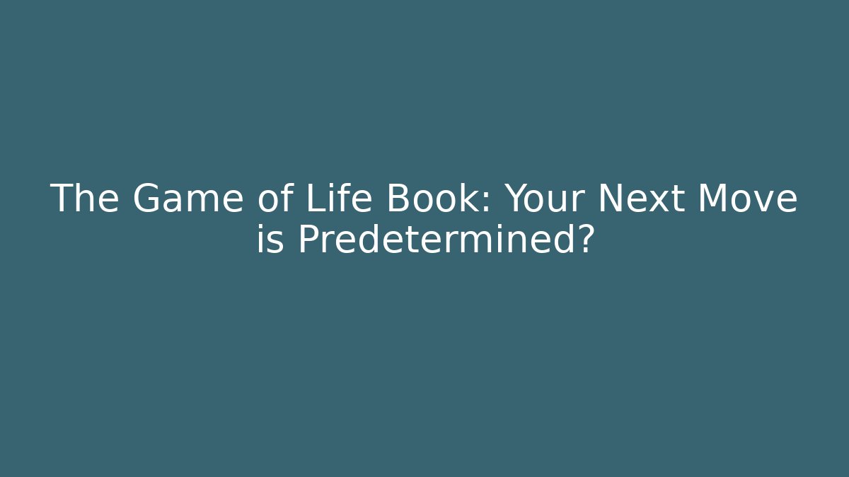 The Game of Life Book: Your Next Move is Predetermined?