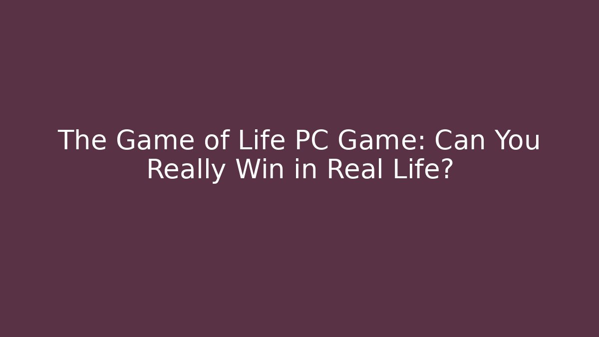 The Game of Life PC Game: Can You Really Win in Real Life?